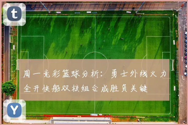 周一竞彩篮球分析：勇士外线火力全开快船双核组合成胜负关键