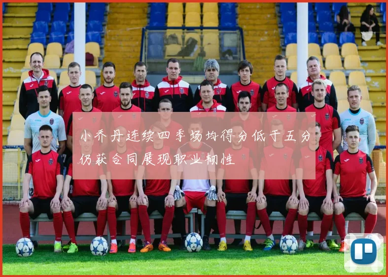 小乔丹连续四季场均得分低于五分仍获合同展现职业韧性